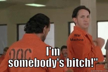  I'M SOMEBODY'S BITCH!