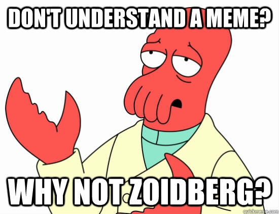 Don't understand a meme? Why not zoidberg?  