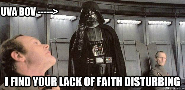 I find your lack of faith disturbing  UVA BOV -----> - I find your lack of faith disturbing  UVA BOV ----->  Darth Vader Force Choke