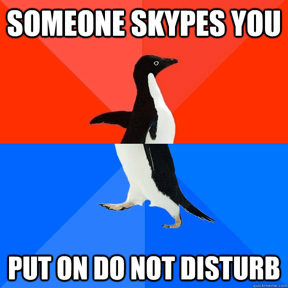 someone skypes you put on do not disturb  Socially Awesome Awkward Penguin