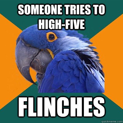 Someone tries to high-five flinches  Paranoid Parrot