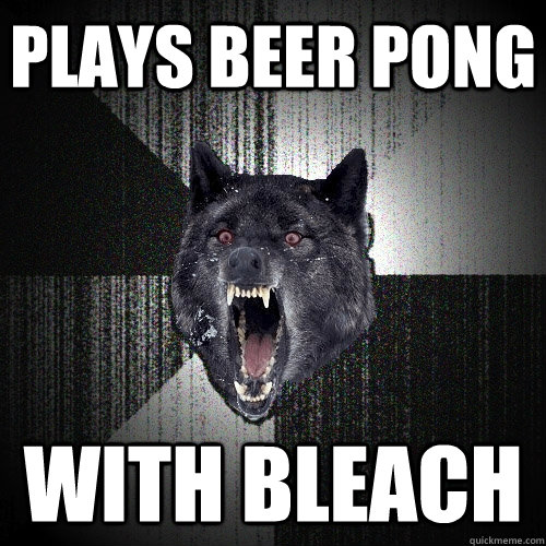 Plays beer pong  with bleach  Insanity Wolf