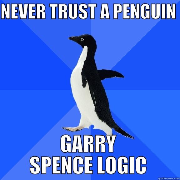 NEVER TRUST A PENGUIN  GARRY SPENCE LOGIC Socially Awkward Penguin