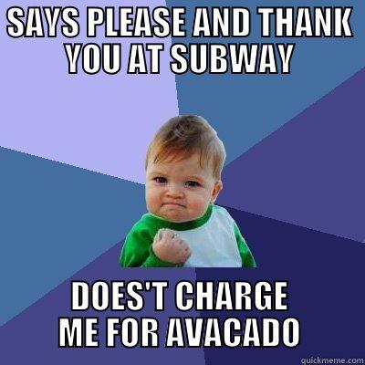 SAYS PLEASE AND THANK YOU AT SUBWAY DOES'T CHARGE ME FOR AVACADO Success Kid