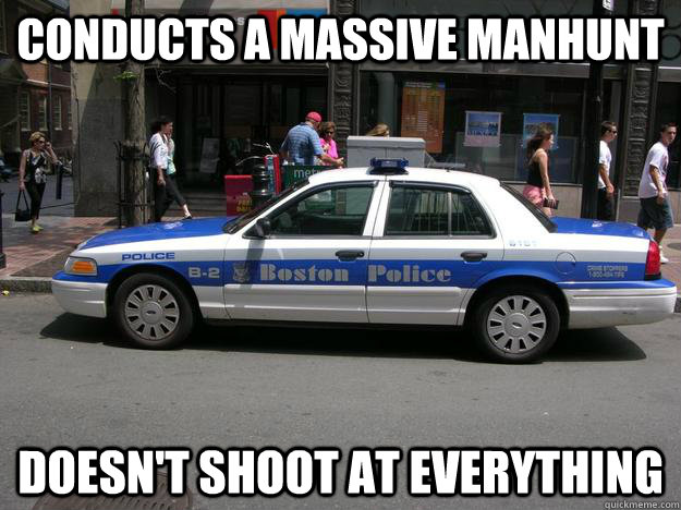 Conducts a massive manhunt Doesn't shoot at everything - Conducts a massive manhunt Doesn't shoot at everything  Good Guy Boston PD