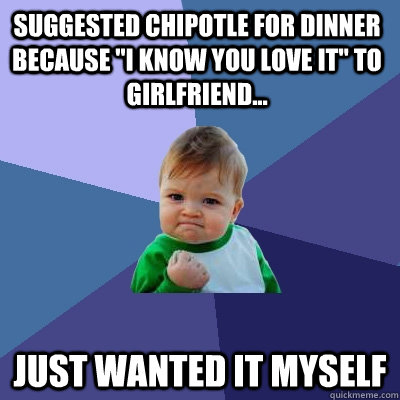 Suggested chipotle for dinner because 