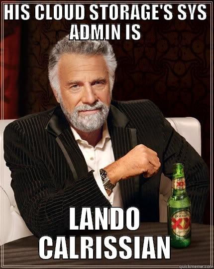 HIS CLOUD STORAGE'S SYS ADMIN IS LANDO CALRISSIAN The Most Interesting Man In The World