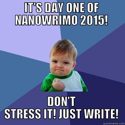 IT'S DAY ONE OF NANOWRIMO 2015! DON'T STRESS IT! JUST WRITE! Success Kid