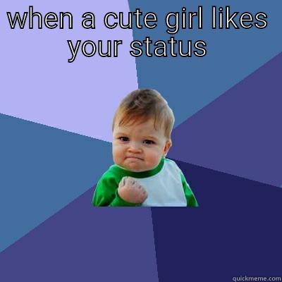 WHEN A CUTE GIRL LIKES YOUR STATUS  Success Kid