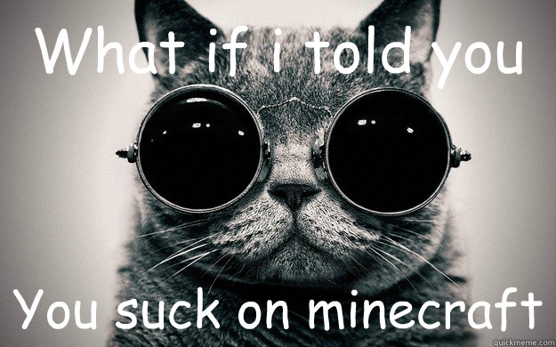 What if i told you You suck on minecraft  Morpheus Cat Facts