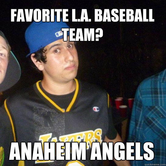 FAVORITE L.A. BASEBALL TEAM? ANAHEIM ANGELS  