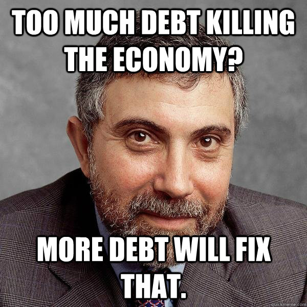 Too much debt killing the economy? More debt will fix that.  Paul Krugman