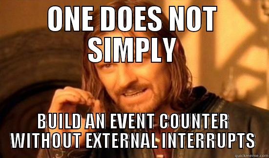 ONE DOES NOT SIMPLY BUILD AN EVENT COUNTER WITHOUT EXTERNAL INTERRUPTS Boromir
