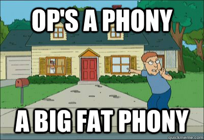 OP'S a phony a big fat phony - OP'S a phony a big fat phony  Phony