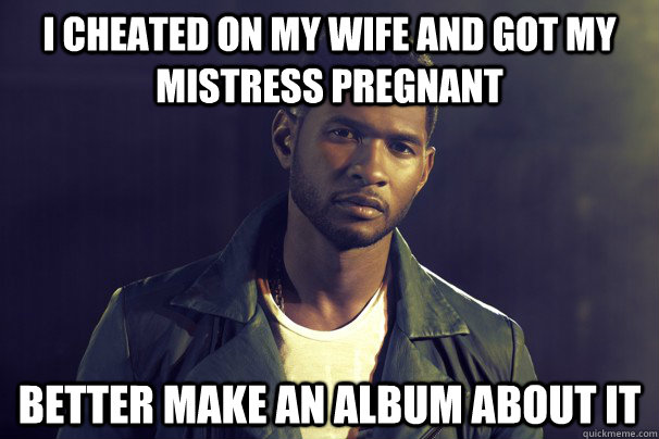 I Cheated on my wife and got my mistress pregnant better make an album about it  
