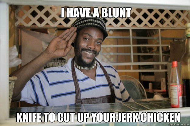 i have a blunt knife to cut up your jerk chicken - i have a blunt knife to cut up your jerk chicken  Misc