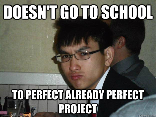 doesn't go to school to perfect already perfect project   Rebellious Asian