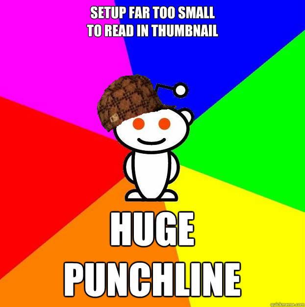 Setup far too small
to read in thumbnail HUGE
PUNCHLINE  Scumbag Redditor