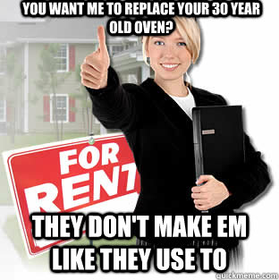 you want me to replace your 30 year old oven? They don't make em like they use to - you want me to replace your 30 year old oven? They don't make em like they use to  Misc