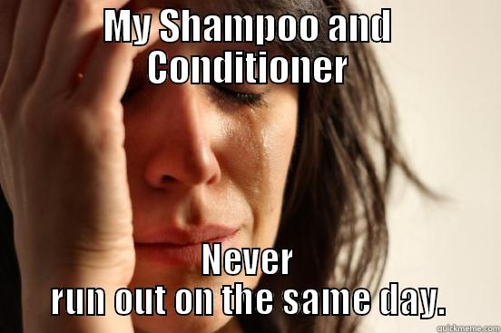 MY SHAMPOO AND CONDITIONER NEVER RUN OUT ON THE SAME DAY. First World Problems