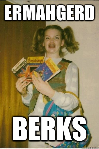 ermahgerd BERKS  BERKS