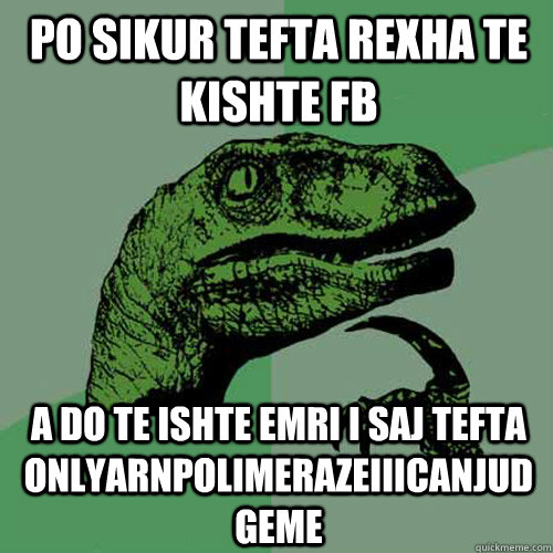 Po sikur tefta rexha te kishte fb a do te ishte emri i saj Tefta onlyArnpolimerazeIIIcanjudgeme  Philosoraptor