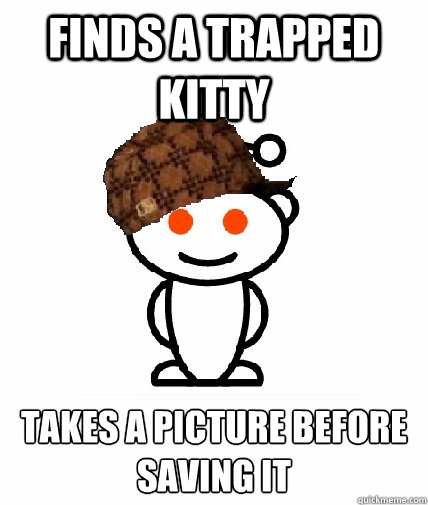 Finds a trapped kitty takes a picture before saving it  Scumbag Redditor