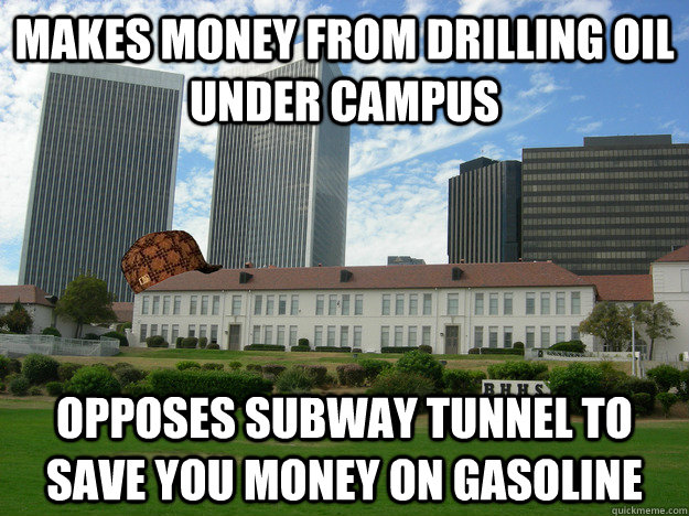 makes money from drilling oil under campus opposes subway tunnel to save you money on gasoline - makes money from drilling oil under campus opposes subway tunnel to save you money on gasoline  SCUMBAG BHHS