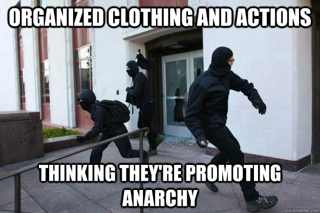 Organized clothing and actions thinking they're promoting anarchy - Organized clothing and actions thinking they're promoting anarchy  Idiot Anarchists