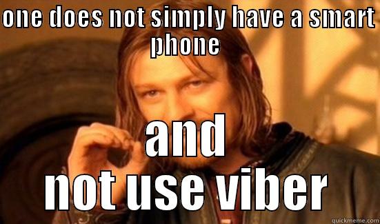 ONE DOES NOT SIMPLY HAVE A SMART PHONE  AND NOT USE VIBER Boromir