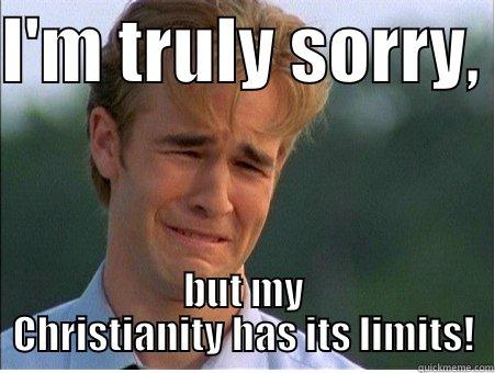 I'M TRULY SORRY,  BUT MY CHRISTIANITY HAS ITS LIMITS! 1990s Problems