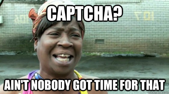 captcha? Ain't Nobody Got time for that - captcha? Ain't Nobody Got time for that  aintnobodygottime