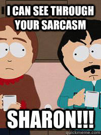 I can see through your sarcasm Sharon!!! - I can see through your sarcasm Sharon!!!  Randy-Marsh
