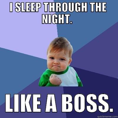 I SLEEP THROUGH THE NIGHT.    LIKE A BOSS. Success Kid