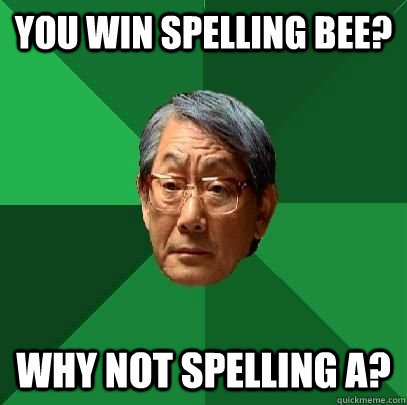 You win spelling bee? Why not spelling A? - You win spelling bee? Why not spelling A?  High Expectations Asian Father