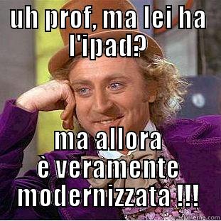 UH PROF, MA LEI HA L'IPAD? MA ALLORA È VERAMENTE MODERNIZZATA !!! Condescending Wonka