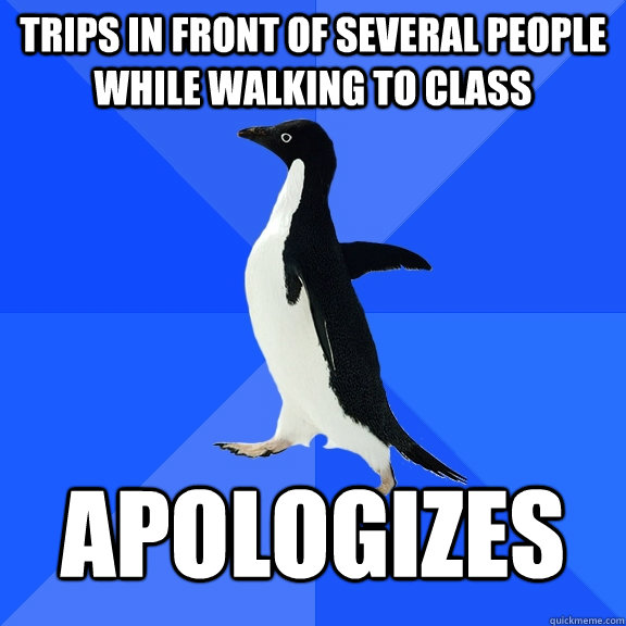 trips in front of several people while walking to class apologizes  Socially Awkward Penguin