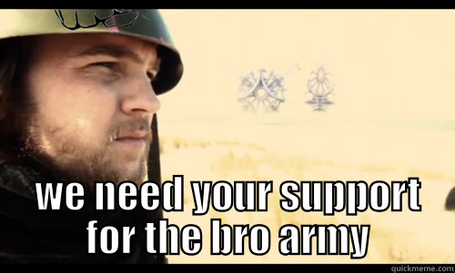   -    support the bro army