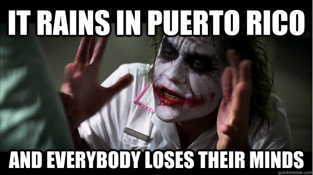 it rains in puerto rico AND EVERYBODY LOSES THEIR MINDS  Joker Mind Loss