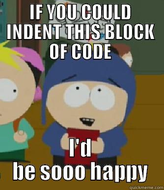 Devs will know - IF YOU COULD INDENT THIS BLOCK OF CODE I'D BE SOOO HAPPY Craig - I would be so happy