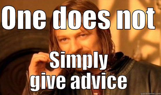ONE DOES NOT  SIMPLY GIVE ADVICE Boromir