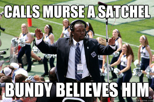 Calls Murse a Satchel Bundy believes him  