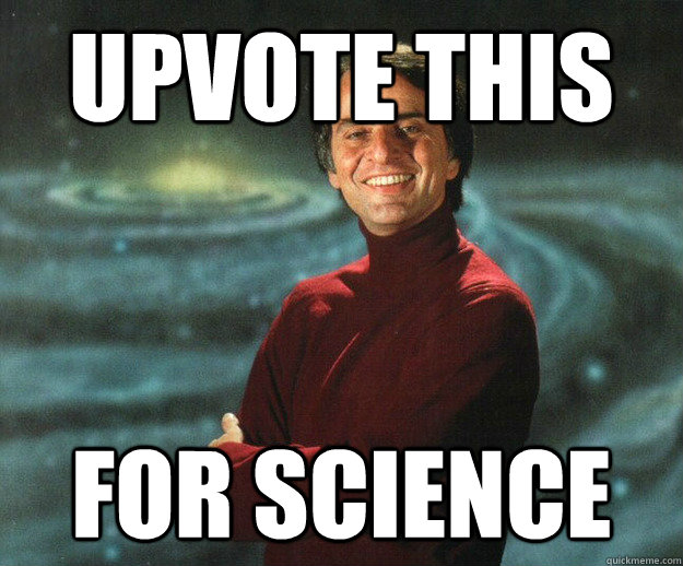 Upvote this For science - Upvote this For science  Good Guy Carl Sagan