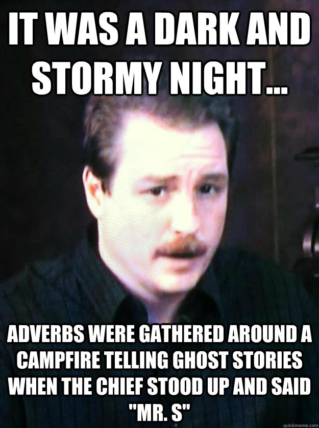 it was a dark and stormy night... adverbs were gathered around a campfire telling ghost stories when the chief stood up and said 