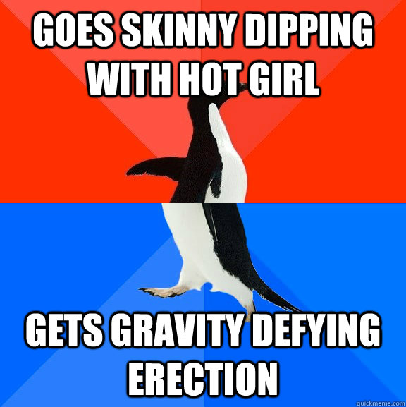 goes skinny dipping with hot girl gets gravity defying erection  Socially Awesome Awkward Penguin