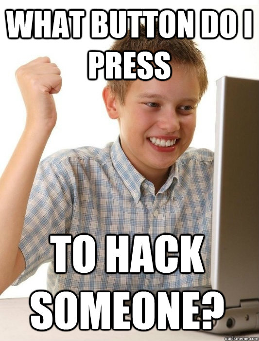 What button do I press to hack someone? - What button do I press to hack someone?  First Day on the Internet Kid