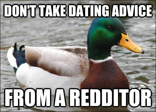 Don't take dating advice from a redditor  Actual Advice Mallard