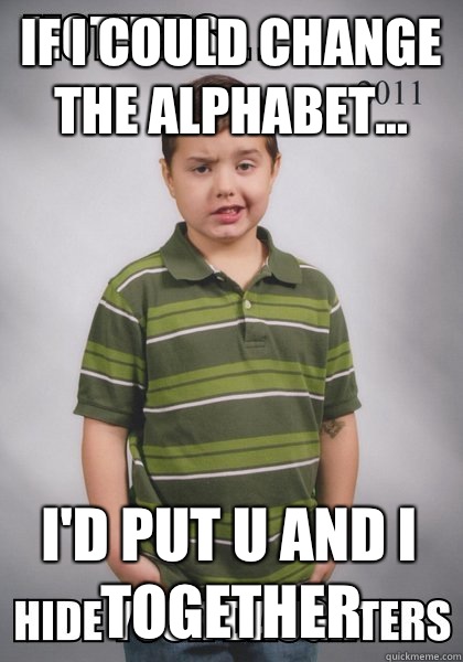 If I could change the alphabet... I'd put U and I together  - If I could change the alphabet... I'd put U and I together   Suave Six-Year-Old
