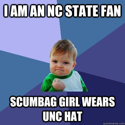 i AM AN NC STATE FAN SCUMBAG GIRL WEARS UNC HAT  Success Kid