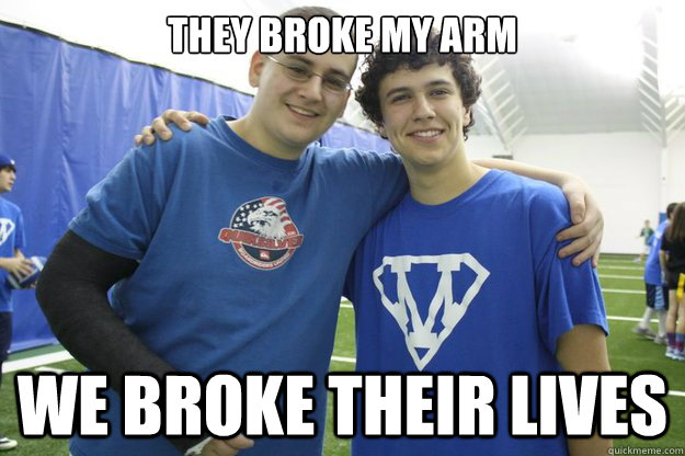 They broke my arm We broke their lives  Two Best Friends Meme